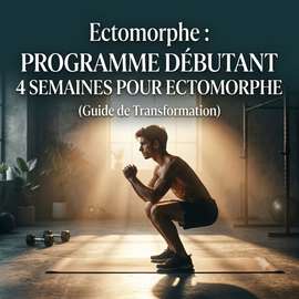 Ectomorphe : Programme débutant 4 semaines pour ectomorphe