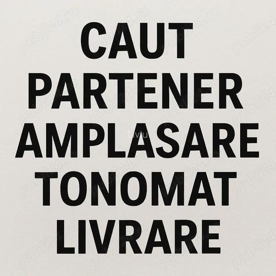 Caut partener amplasare tonomat livrare