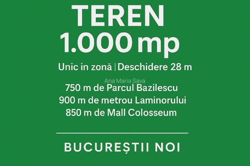 Teren unic 1000mp, Bucurestii Noi I 28m deschidere,aproape de parc si metrou