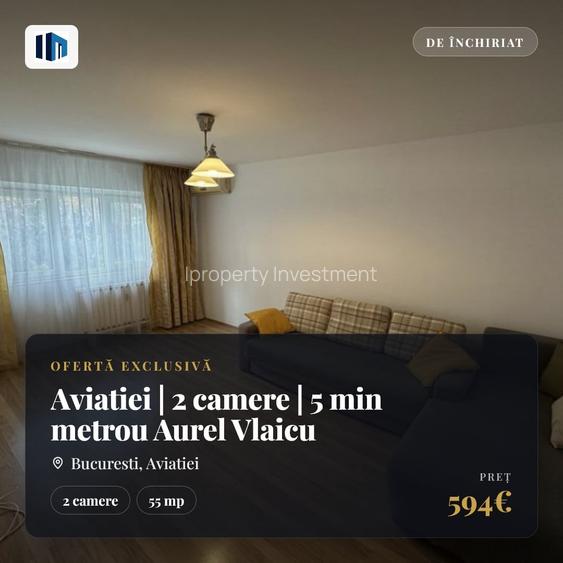 Aviatiei | 2 camere | 5 min metrou Aurel Vlaicu