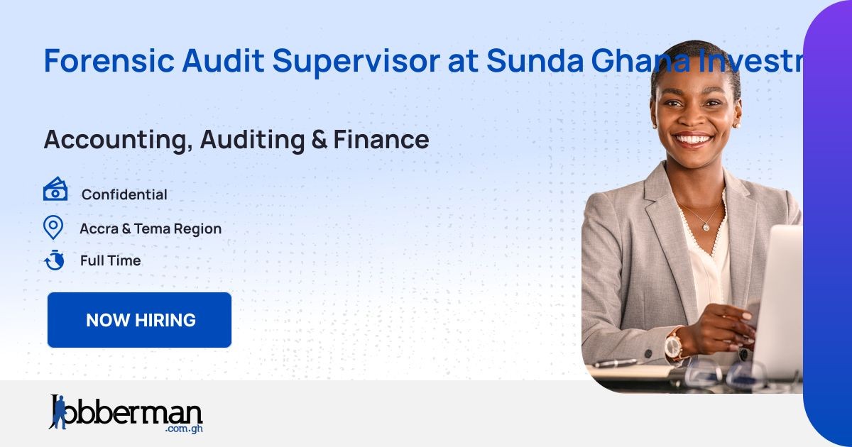 Forensic Audit Supervisor at Sunda Ghana Investment Limited at Sunda ...