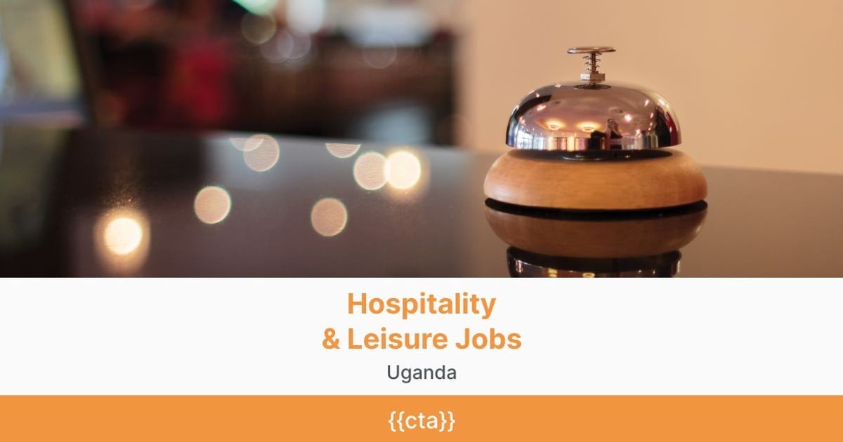 Hospitality & Leisure Jobs in Uganda BrighterMonday